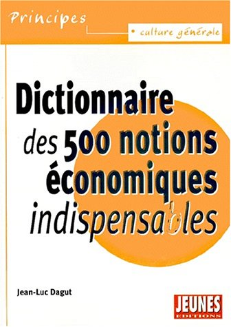 Dictionnaire des 500 notions économiques indispensables
