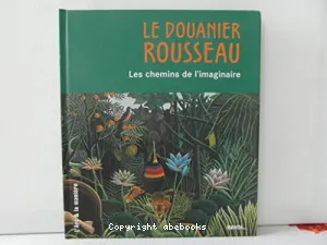 Le Douanier Rousseau, les chemins de l'imaginaire