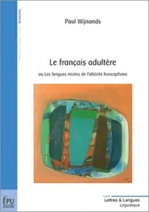 Le français adultère ou Les langues mixtes de l'altérité francophone