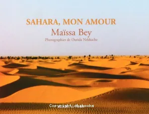 Sahara, mon amour ; Terre inachevée jusqu'à la perfection