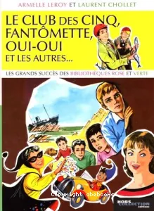 Le Club des Cinq, Fantômette, Oui-Oui et les autres...