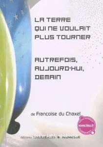 La Terre qui ne voulait plus tourner ; Autrefois, aujourd'hui, demain