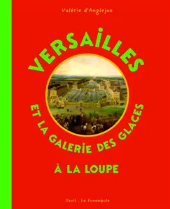 Versailles et la Galerie des glaces à la loupe