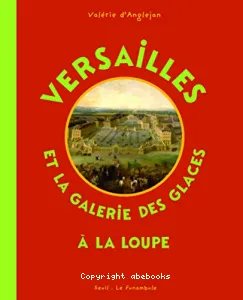 Versailles et la Galerie des glaces à la loupe