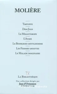 Tartuffe ; Dom Juan ; Le misanthrope, l'avare, le bourgois gentilhomme, les femmes savantes, le malade imaginaire