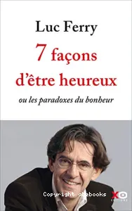 7 façons d'être heureux ou Les paradoxes du bonheur