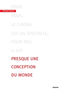 Pour vous, le cinéma est un spectacle, pour moi, il est presque une conception du monde