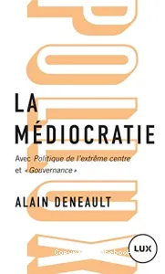 La médiocratie ; précédé de Politique de l'extême centre ; Gouvernance