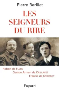 Les seigneurs du rire, Flers, Caillavet, Croisset