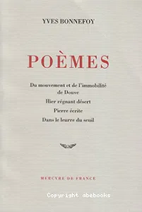 Poèmes ; Du mouvement et de l'immobilité de Douve ; Hier régnant désert ; Pierre écrite ; Dans le leurre du seuil