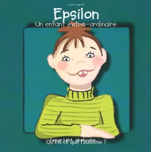 Epsilon : un enfant extra-ordinaire : qu'est-ce que l'autisme ?