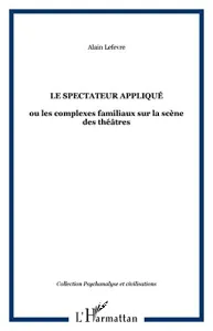 spectateur appliqué ou Les complexes familiaux sur la scène des théâtres (Le)