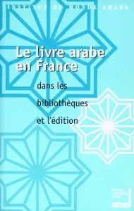 Le livre arabe en France, dans les bibliothèques et l'édition