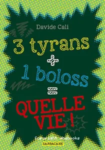 3 tyrans + 1 boloss = quelle vie !