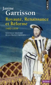 ROYAUTE RENAISSANCE ET REFORME 1483-1559 NOUVELLE HISTOIRE DE LA FRANCE MODERNE 1