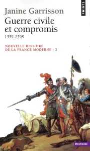 GUERRE CIVILE ET COMPROMIS 1559-1598 VOUVELLE HISTOIRE DE LA FRANCE MODERNE 2