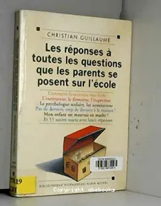 REPONSES A TOUTES LES QUESTIONS QUE LES PARENTS SE POSENTSUR L'ECOLE (LES)