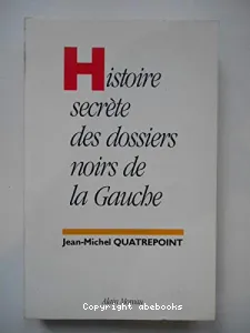 Histoire secrète des dossiers noirs de la gauche