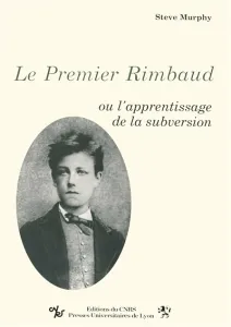 Premier Rimbaud ou l'Apprentissage de la subversion (Le)