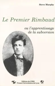 Premier Rimbaud ou l'Apprentissage de la subversion (Le)