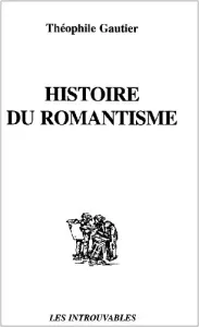 Histoire du romantisme ; suivie de Notices romantiques ; et d'une Etude sur la poésie française, 1830-1868...