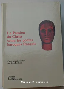 Passion du Christ selon les poètes baroques français (La)