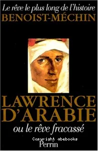 Lawrence d'Arabie ou le rêve fracassé (1888-1935)