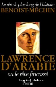 Lawrence d'Arabie ou le rêve fracassé (1888-1935)