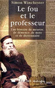 Fou et le professeur (Le) ; Une histoire de meurtre,de démence,de mots et de dictionnaire