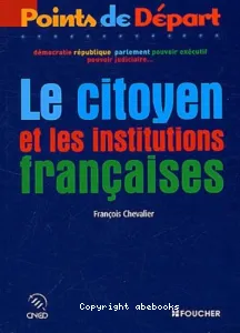 Citoyen et les institutions françaises. (Les)