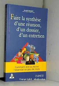 Faire la synthèse d'une réunion, d'un dossier, d'un document.