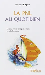 PNL au quotidien : Découvrir ses comportements psychologiques. (La)