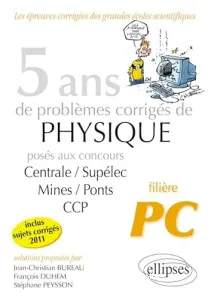 5 ans de problèmes corrigés de physique posés aux concours de mines, ponts, centrale, supélec, ccp 2007-2011