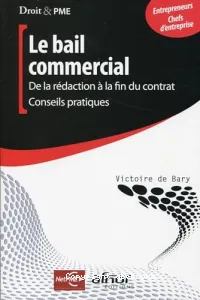 Bail commercial : de la rédation à la fin du contrat, conseils pratiques. (Le)