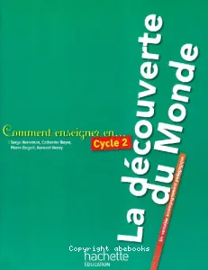 Comment enseigner en Cycle 2 La découverte du Monde