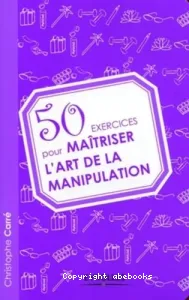 50 exercices pour maîtriser l'art de la manipulation