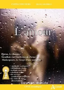 L'amour : Platon, Le banquet ; Stendhal, La chartreuse de Parme ; Shakespeare, Le songe d'une nuit d'été