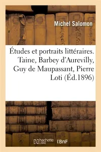 Etudes et portraits littéraires. Taine, Barbey d'Aurevilly, Guy de Maupassant, Pierre Loti