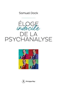 Éloge indocile de la psychanalyse