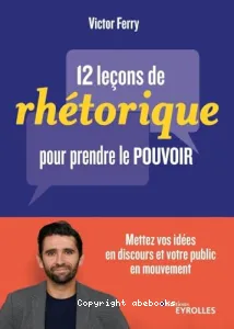 12 leçons de rhétorique pour prendre le pouvoir