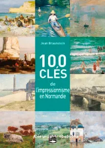 100 clés pour comprendre l'impressionnisme en Normandie