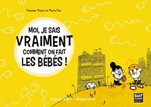 Moi, je sais vraiment comment on fait les bébés !