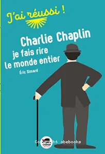 Charlie Chaplin, je fais rire le monde entier