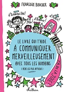 Livre qui t'aide à communiquer merveilleusement avec tous les humains (même les plus affreux) (Le)