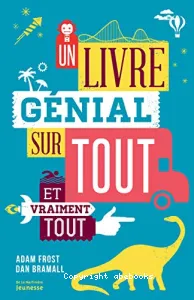 Un livre génial sur tout et vraiment tout