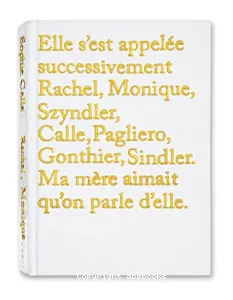 Elle s'est appelée successivement Rachel, Monique, Szyndler, Calle, Pagliero, Gonthier, Sindler. Ma mère aimait qu'on parle d'elle