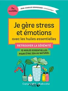 Je gère stress et émotions avec les huiles essentielles