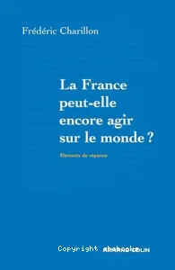 La France peut-elle encore agir sur le monde ?