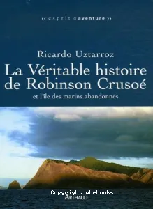 La véritable histoire de Robinson Crusoé et l'île des marins abandonnés