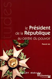 Le président de la république au centre du pouvoir